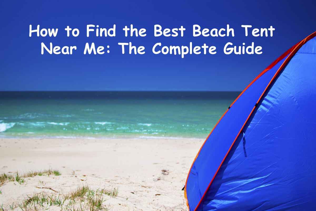 How to Find the Best Beach Tent Near Me The Complete Guide